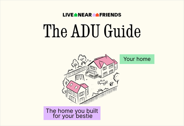 ADUs: The biggest unlock in the history of living near friends